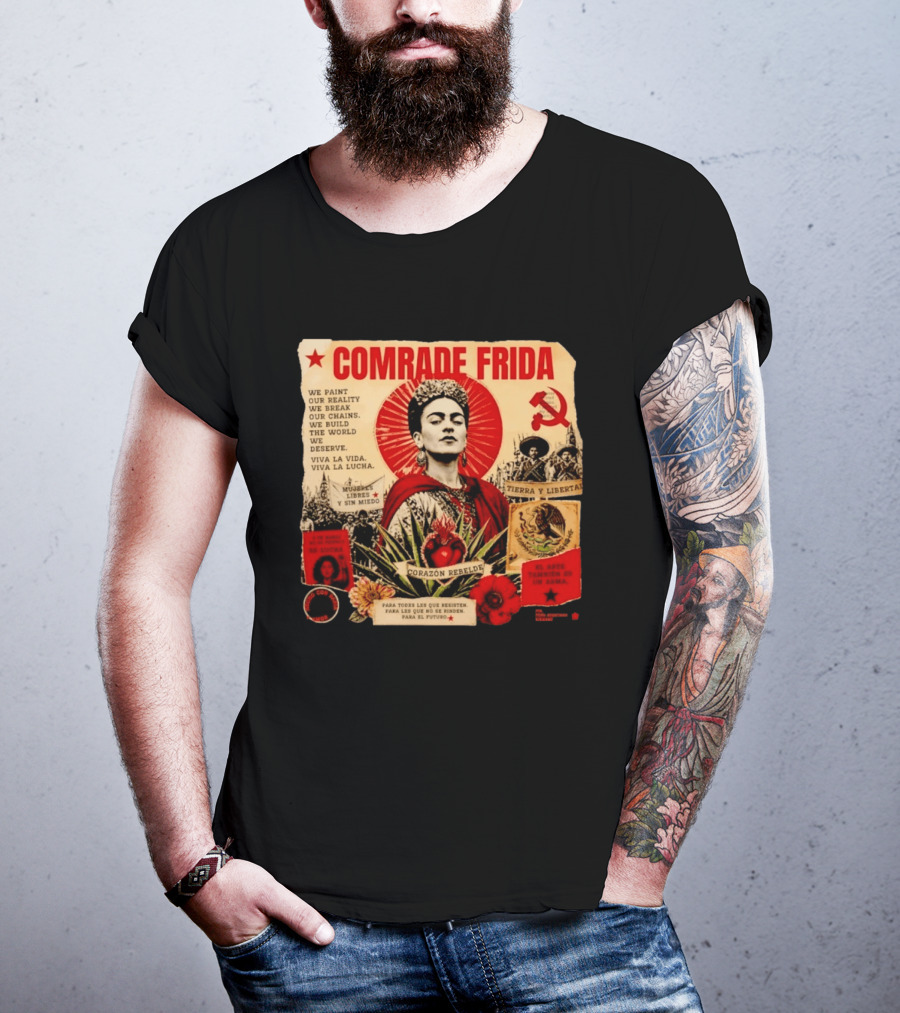 Comrade Frida Kahlo Corazón Rebelde We Paint Our Reality Mueres Libres Tierra Y Libertad T-Shirt
