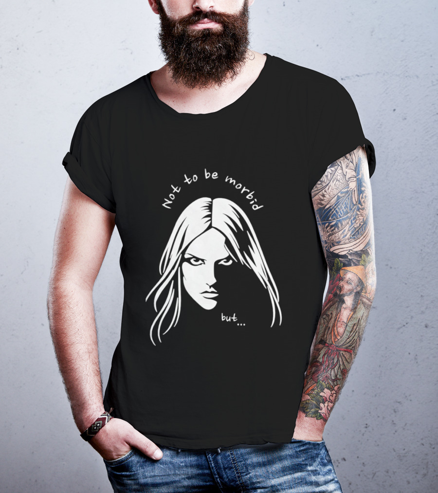 Not To Be Morbid But Gothic Moody Sarcastic Face T-Shirt