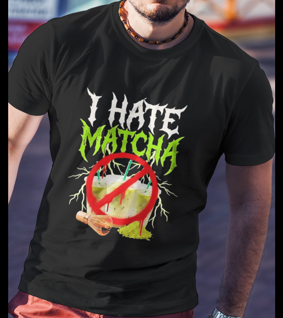 I Hate Matcha Metal Green Tea With Frappuccino Drink No T-Shirt