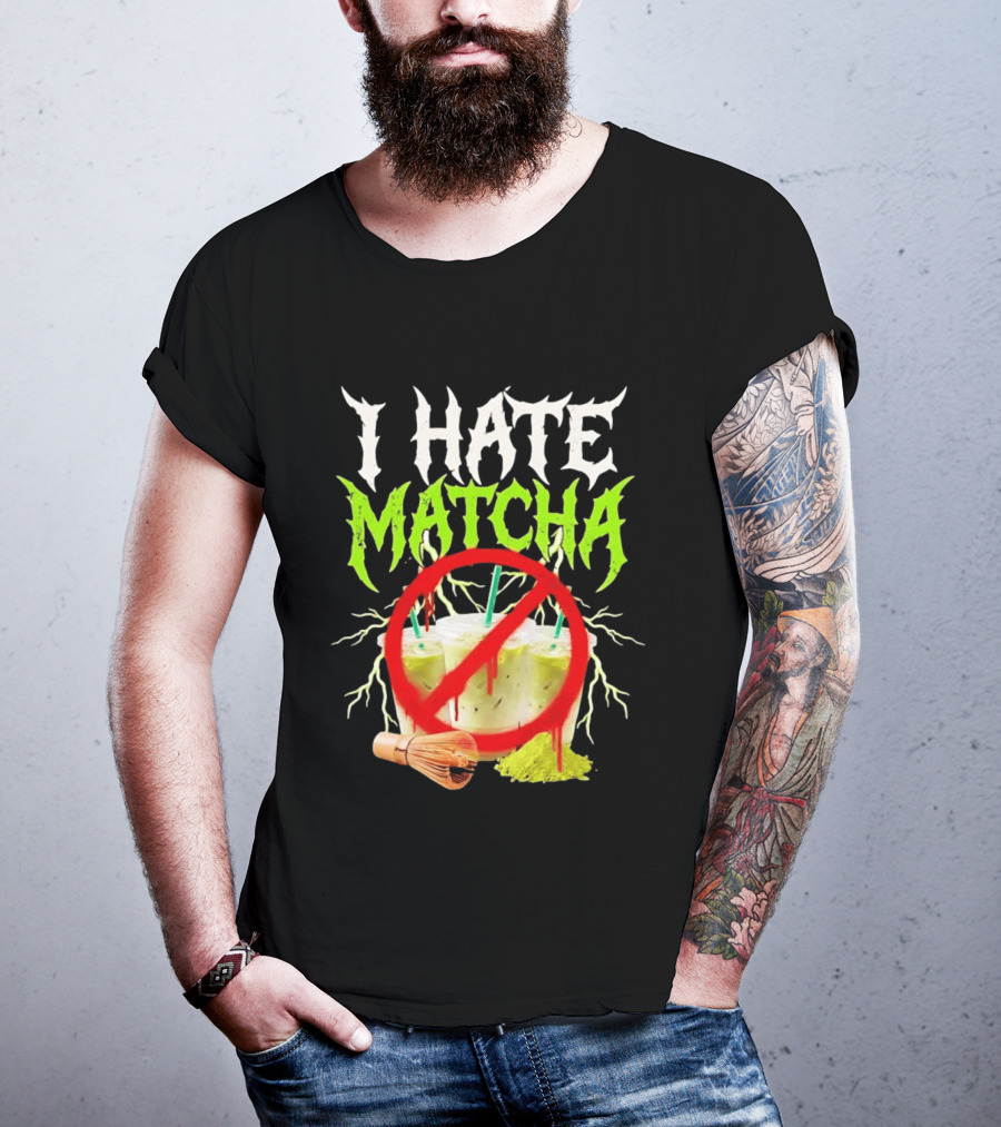 I Hate Matcha Metal Green Tea With Frappuccino Drink No T-Shirt