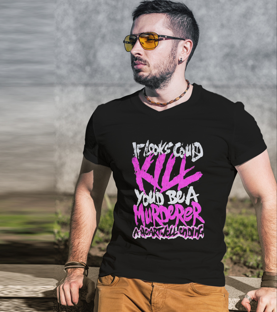 If Looks Could Kill You'd Be A Murderer A Heartwell Ending T-Shirt