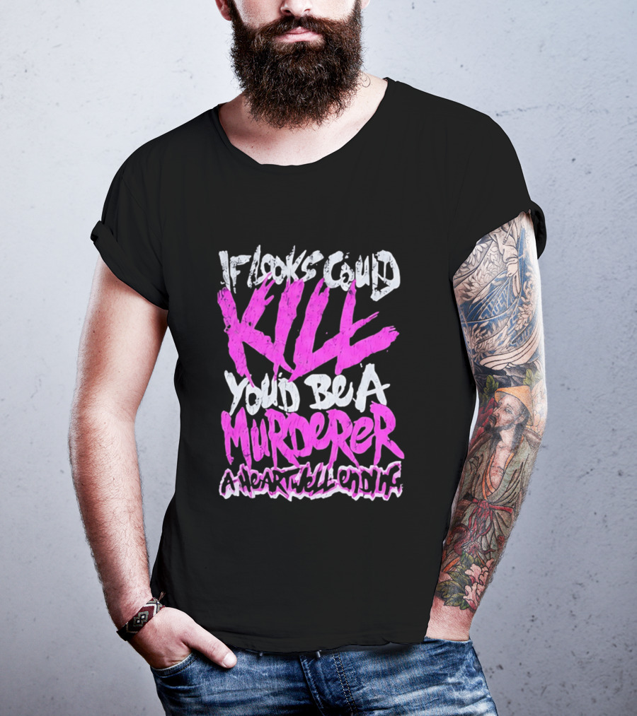 If Looks Could Kill You'd Be A Murderer A Heartwell Ending T-Shirt