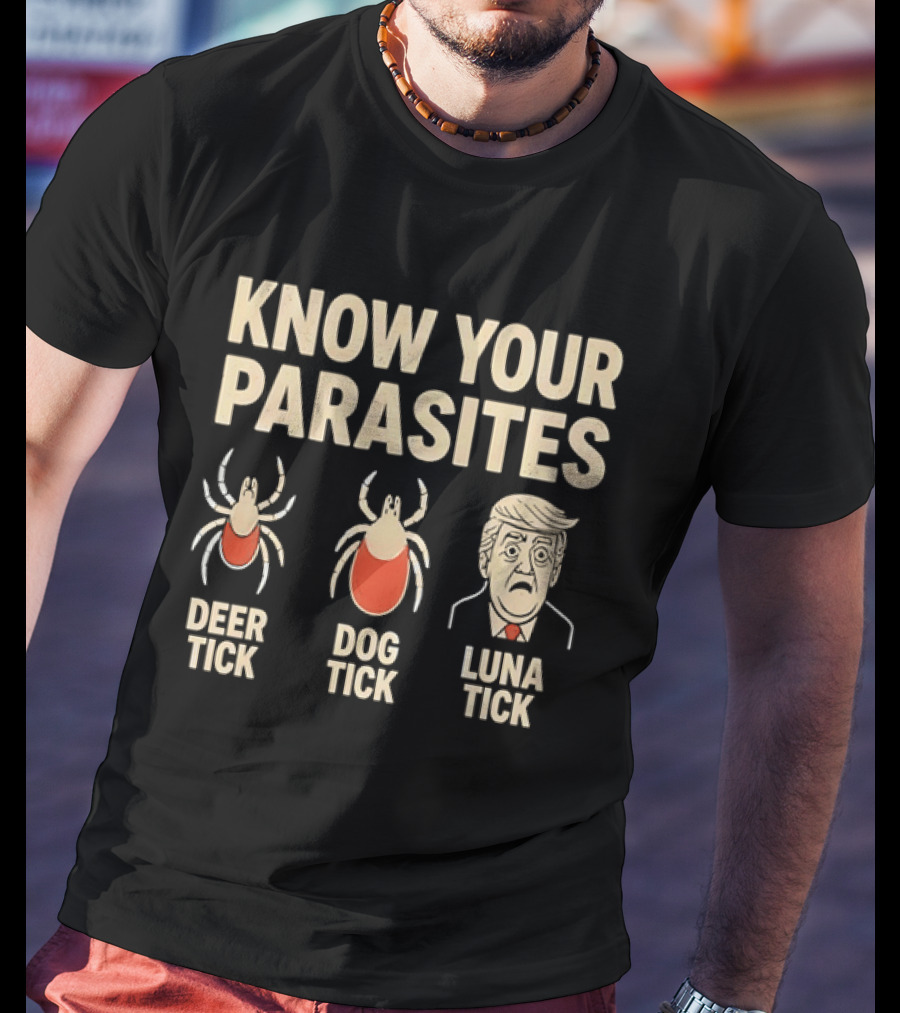 Know Your Parasites Deer Tick Dog Tick Luna Tick Political Humor T-Shirt