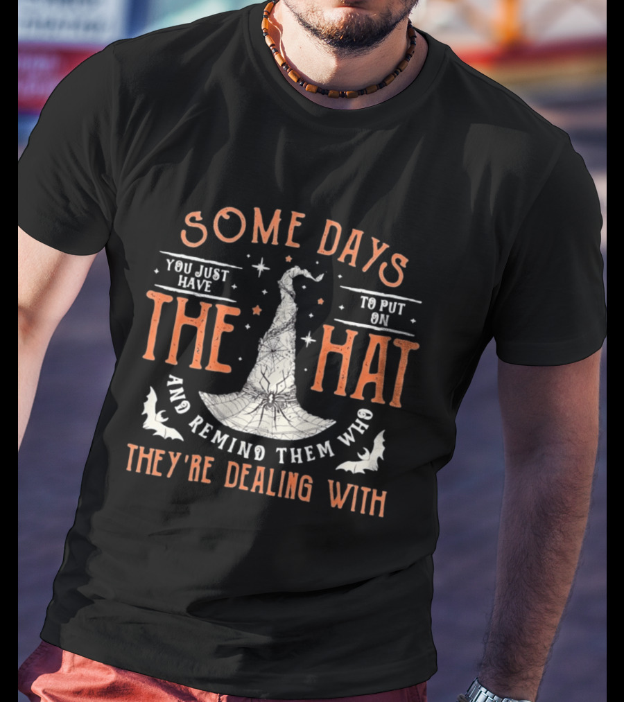 Some Days You Just Have To Put On The Hat And Remind Them Who They're Dealing T-Shirt