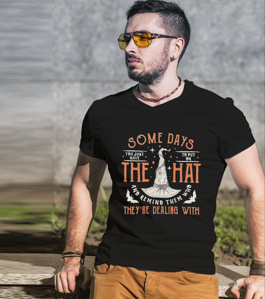 Some Days You Just Have To Put On The Hat And Remind Them Who They're Dealing T-Shirt