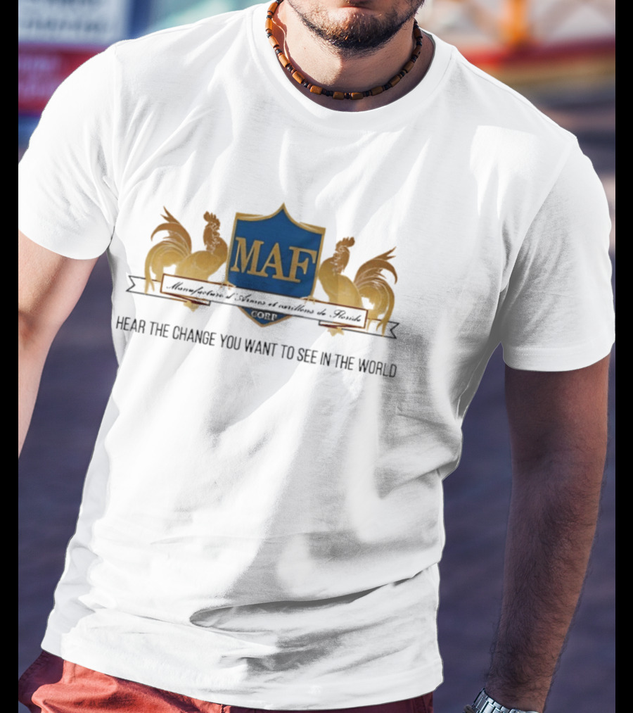 MAF Manufacture D'Armes Et Carillons Hear The Change You Want To See In The World T-Shirt