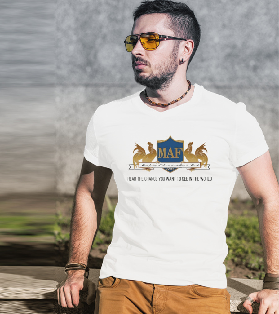 MAF Manufacture D'Armes Et Carillons Hear The Change You Want To See In The World T-Shirt