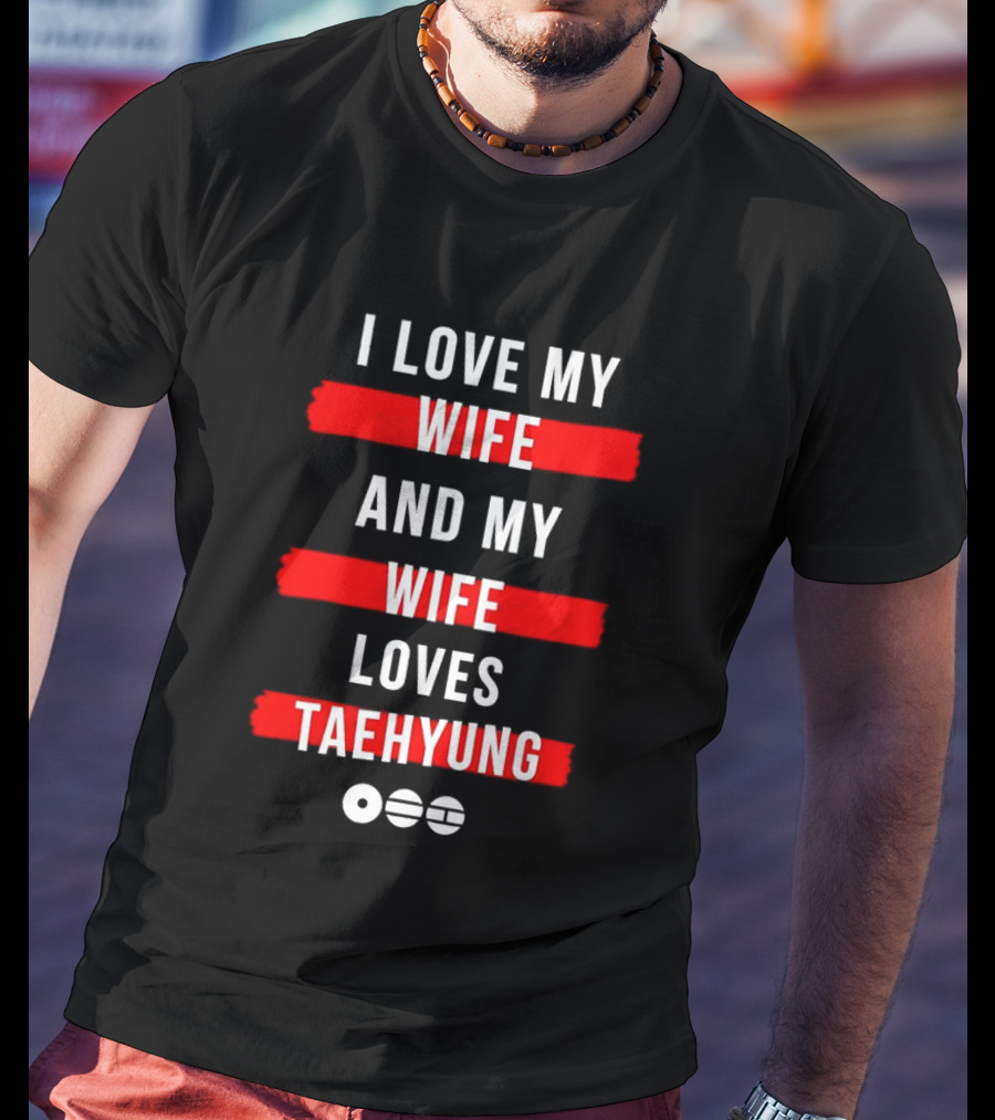 I Love My Wife And My Wife Loves Taehyung Popular BTS K Pop Fan T-Shirt