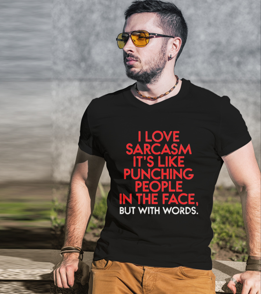 I Love Sarcasm It's Like Punching People In The Face But With Words Humor T-Shirt