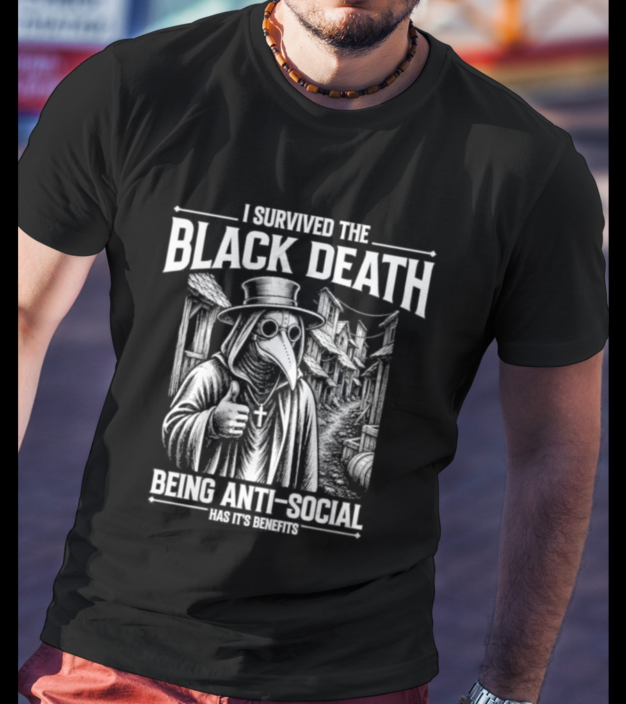 I Survived The Black Death Being Anti Social Has Its Benefits Plague Doctor T-Shirt