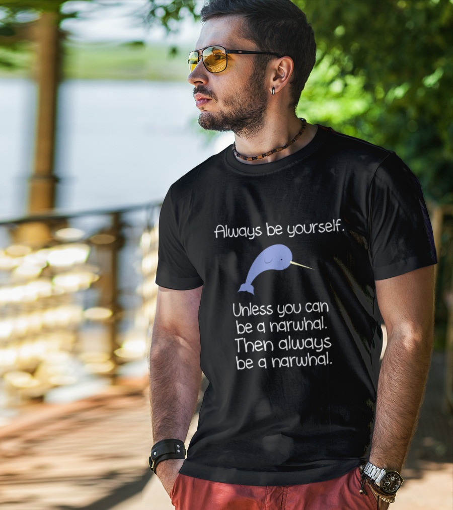 Always Be Yourself Unless You Can Be A Narwhal T-Shirt