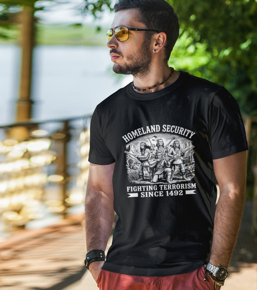 Homeland Security Fighting Terrorism Since 1492 Native American Historical Context T-Shirt