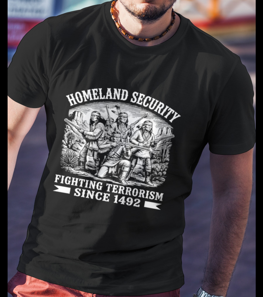Homeland Security Fighting Terrorism Since 1492 Native American Historical Context T-Shirt