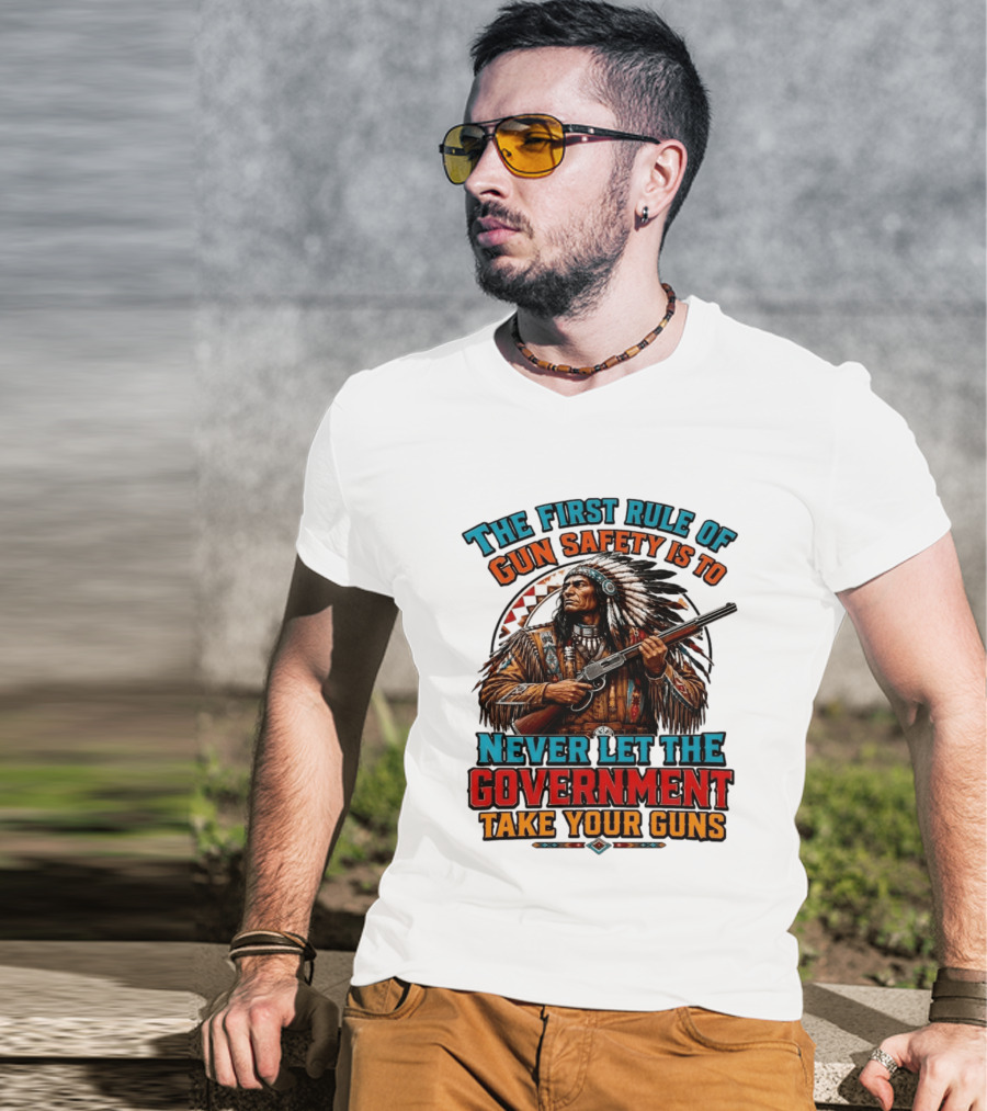 The First Rule Of Gun Safety Is To Never Let The Government Take Your Guns Native American Chief T-Shirt