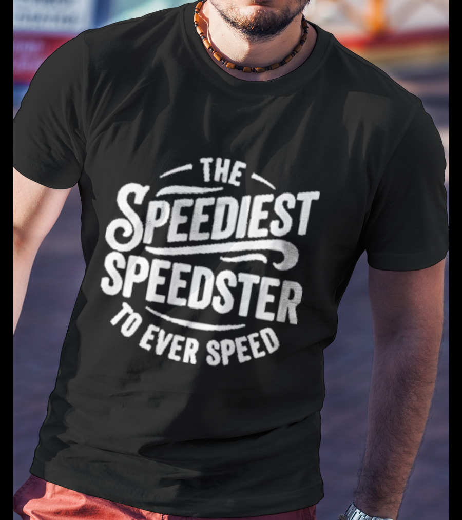 The Speediest Speedster To Ever Speed T-Shirt