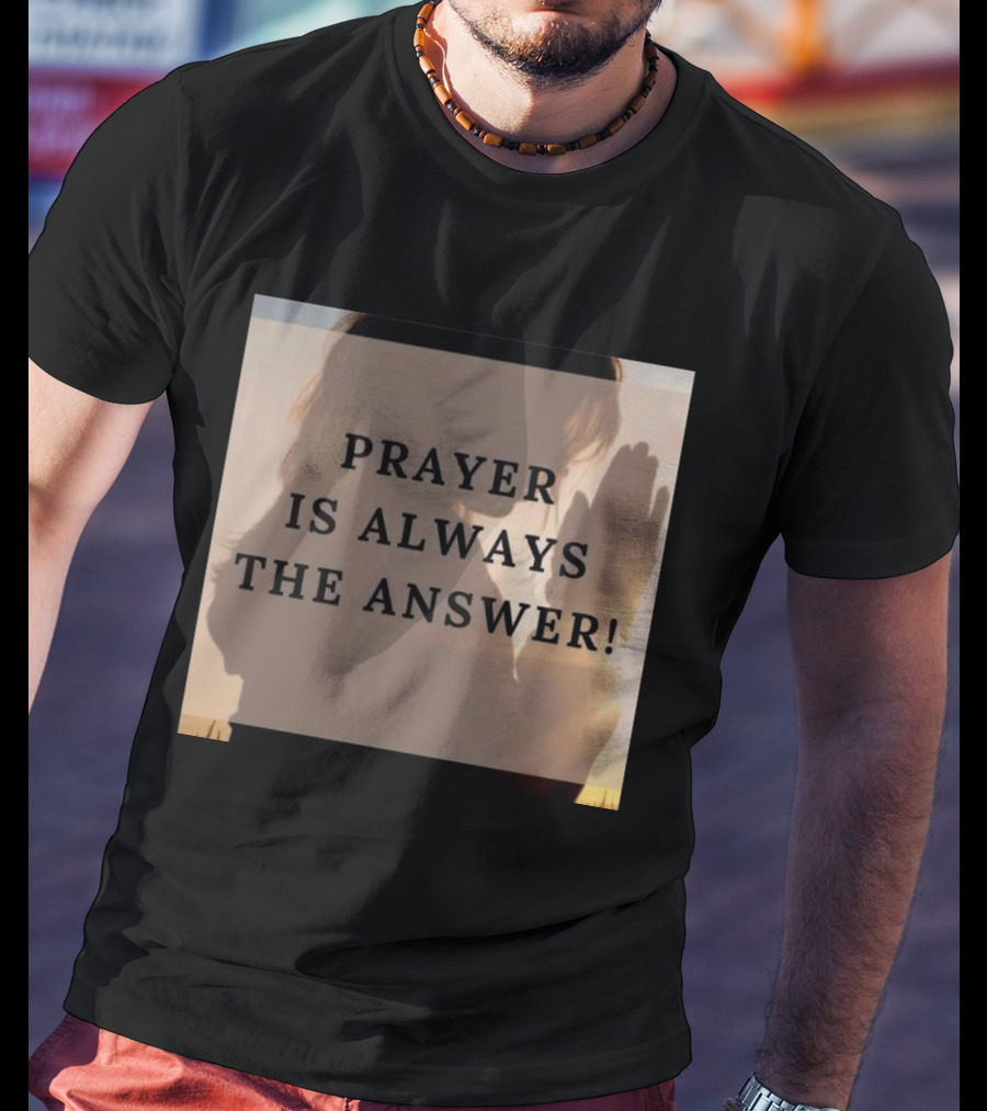 Prayer Is Always The Answer T-Shirt