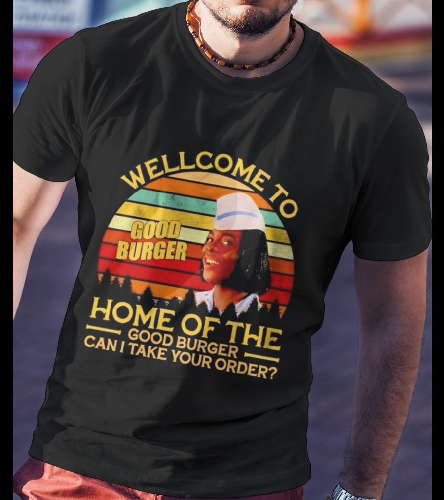 Welcome To Good Burger Home Of The Good Burger Can I Take Your Order T-Shirt