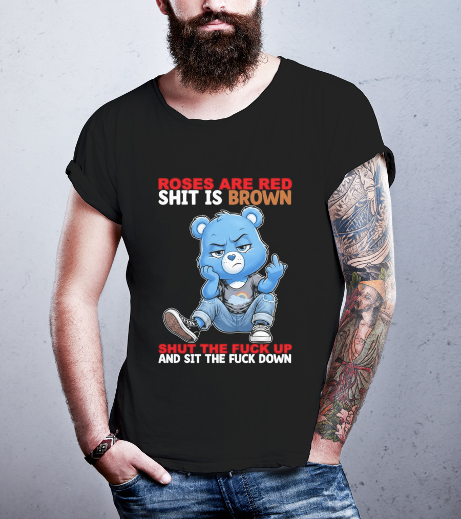 Roses Are Red Shit Is Brown Shut The Fuck Up And Sit The Fuck Down Grumpy Bear T-Shirt