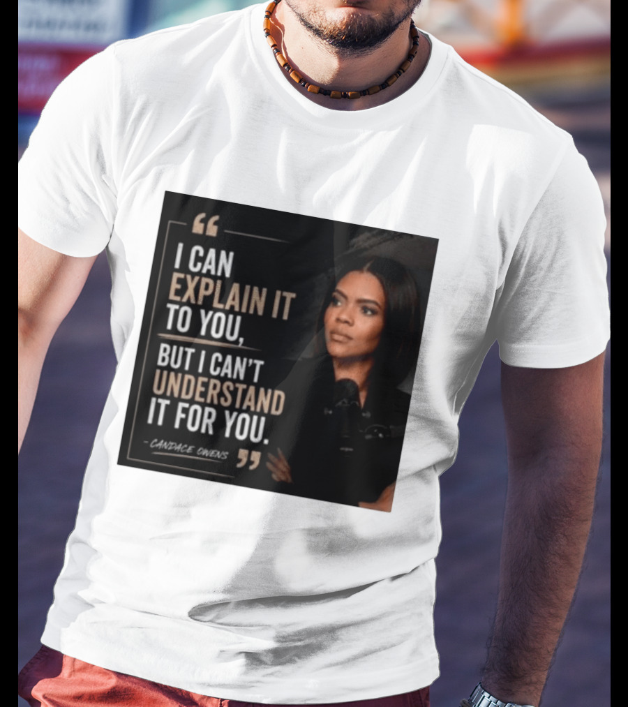 Candace Owens Quote I Can Explain It To You But I Can't Understand It For You T-Shirt