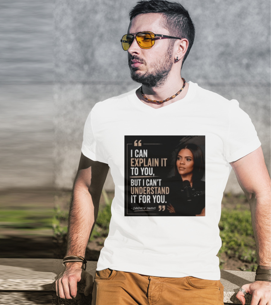 Candace Owens Quote I Can Explain It To You But I Can't Understand It For You T-Shirt