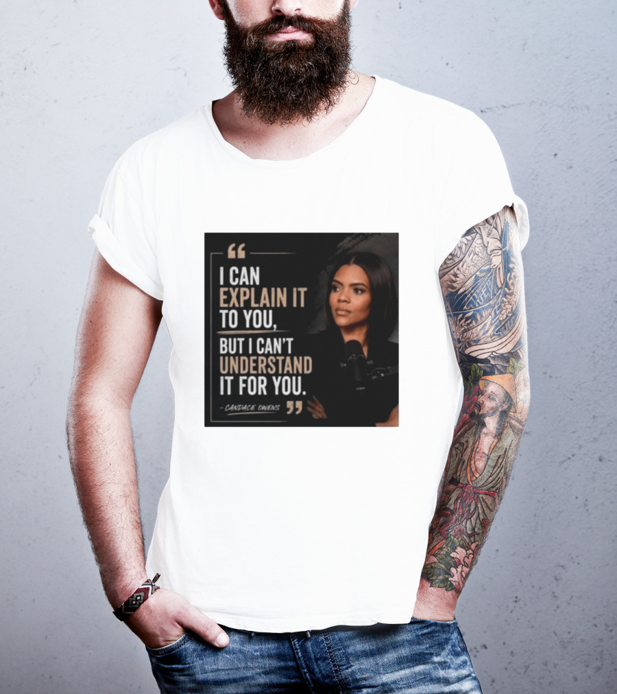 Candace Owens Quote I Can Explain It To You But I Can't Understand It For You T-Shirt