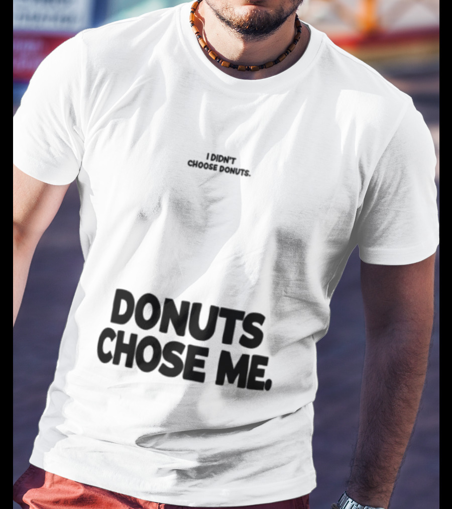 Superfresh Clothes Store I Didn't Choose Donuts Donuts Chose Me Street White T-Shirt