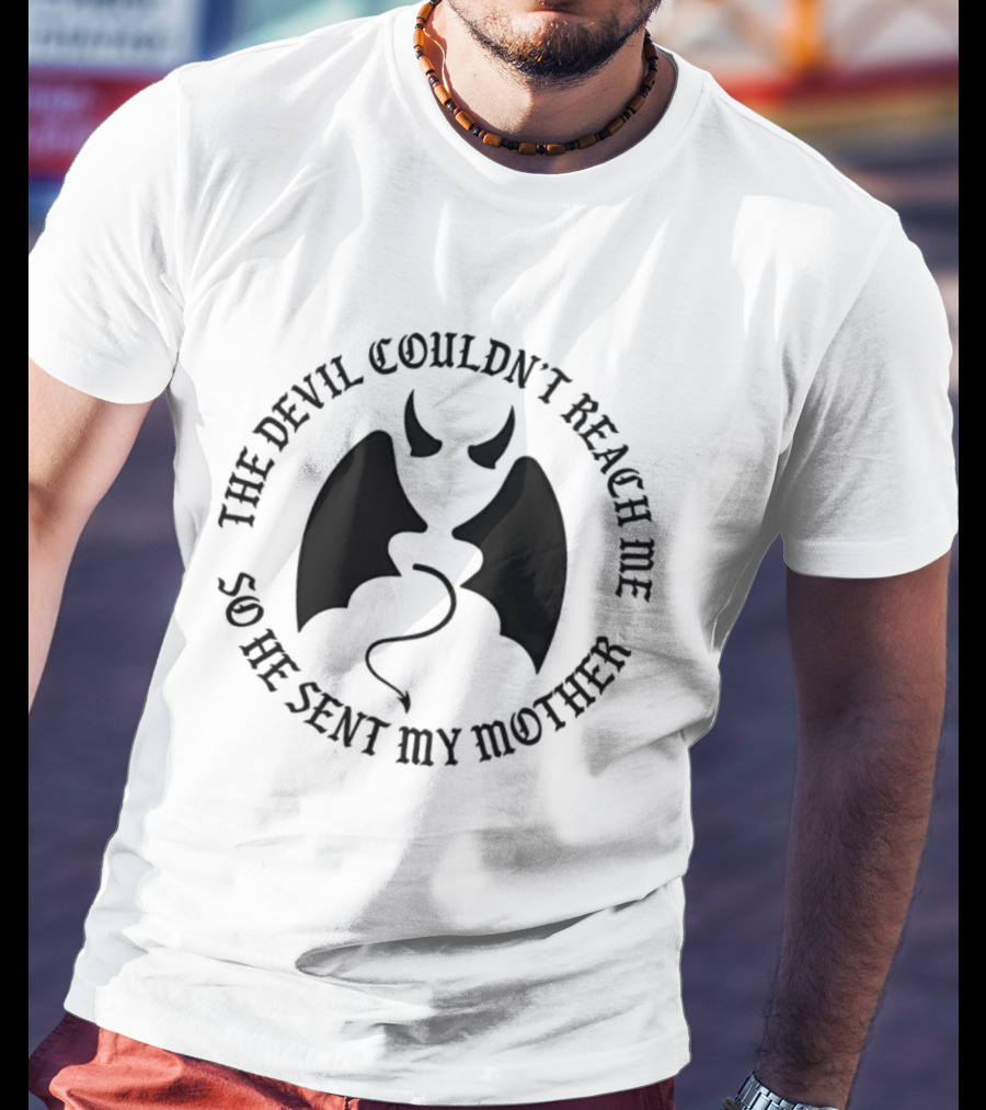 The Devil Couldn't Reach Me So He Sent My Mother Devil Horns And Wings T-Shirt