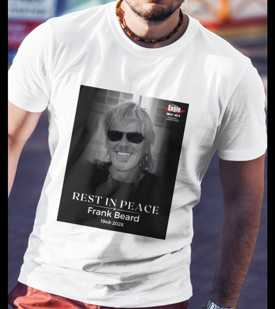 Rest In Peace Frank Beard 1949 2026 The Eagle 106.9 107.5 Houston's Classic Rock T-Shirt