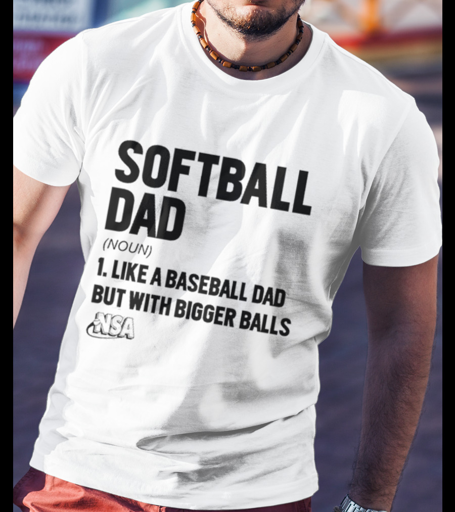Softball Dad Noun Like A Baseball Dad But With Bigger Balls NSA T-Shirt