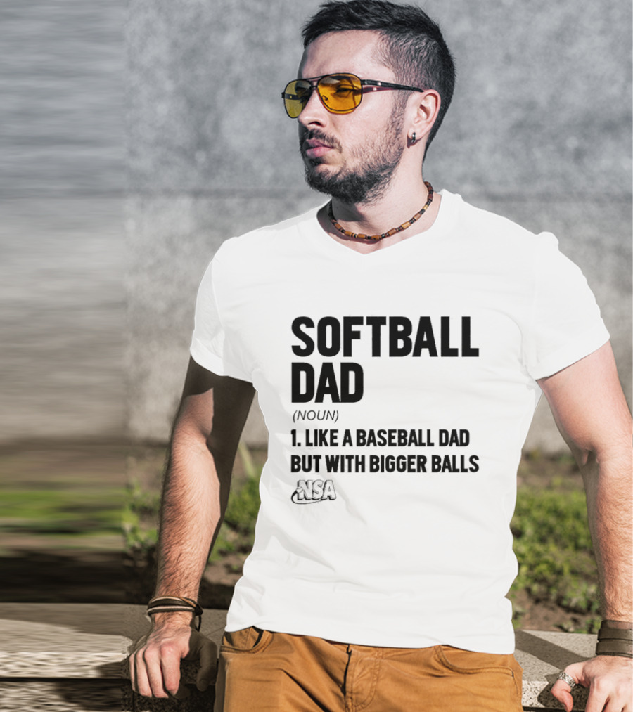 Softball Dad Noun Like A Baseball Dad But With Bigger Balls NSA T-Shirt