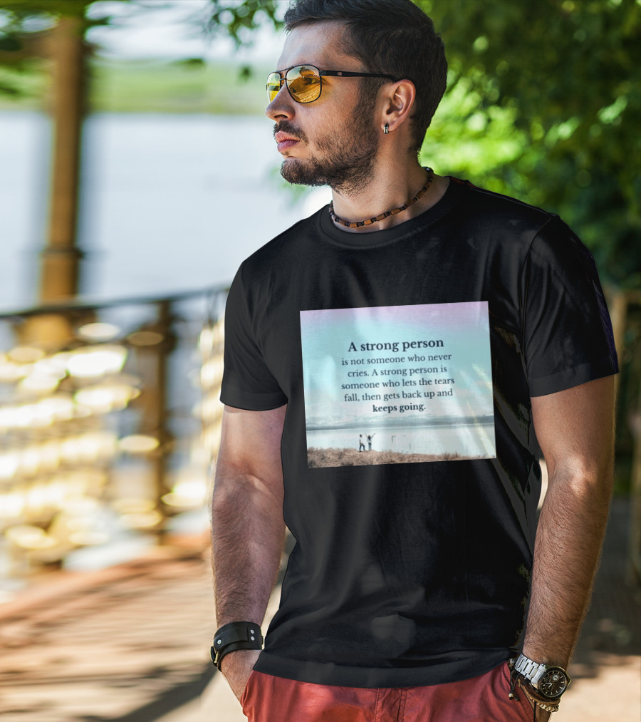A Strong Person Not Someone Who Never Cries Lets Tears Fall Then Gets Back Up Keeps Going T-Shirt