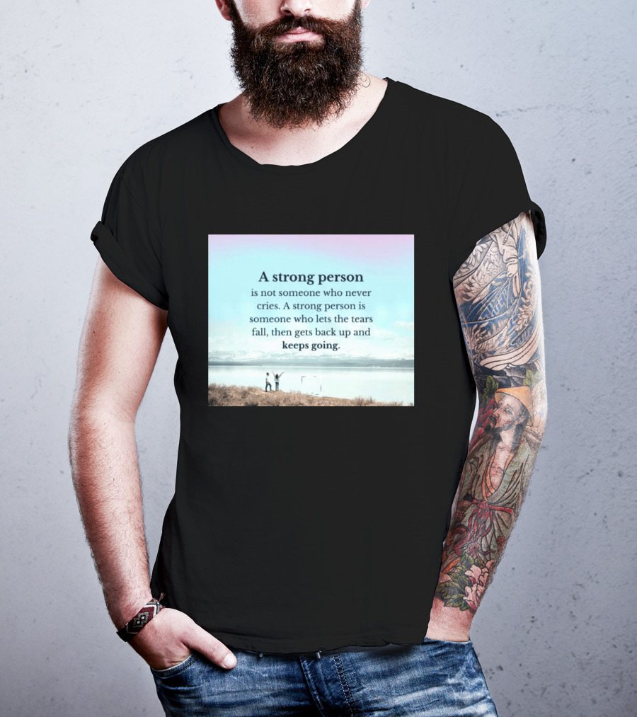 A Strong Person Not Someone Who Never Cries Lets Tears Fall Then Gets Back Up Keeps Going T-Shirt