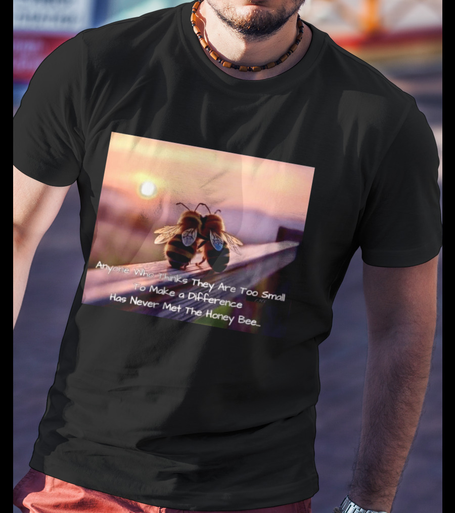 Anyone Who Thinks They Are Too Small To Make A Difference Has Never Met The Honey Bee Sunset T-Shirt