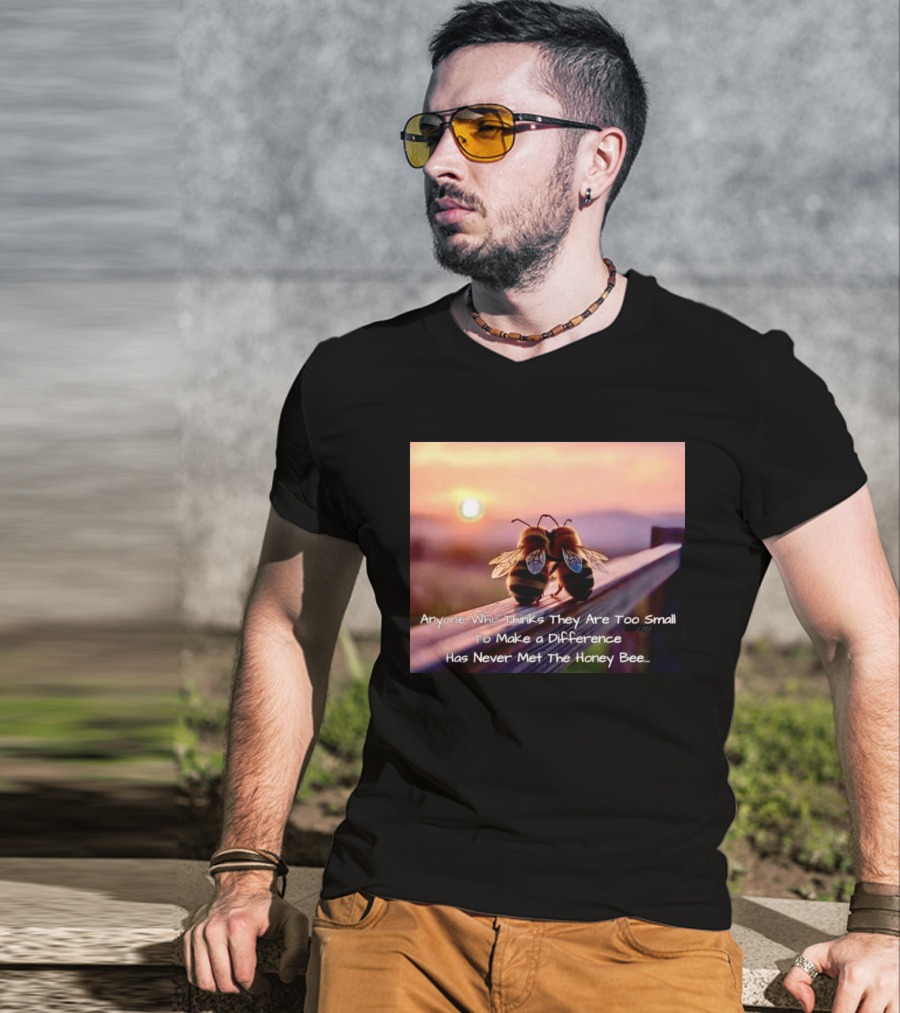 Anyone Who Thinks They Are Too Small To Make A Difference Has Never Met The Honey Bee Sunset T-Shirt