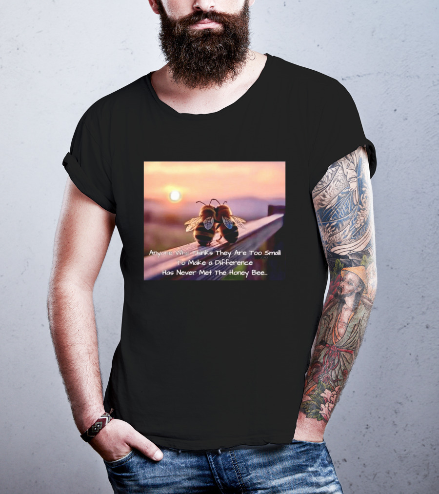 Anyone Who Thinks They Are Too Small To Make A Difference Has Never Met The Honey Bee Sunset T-Shirt