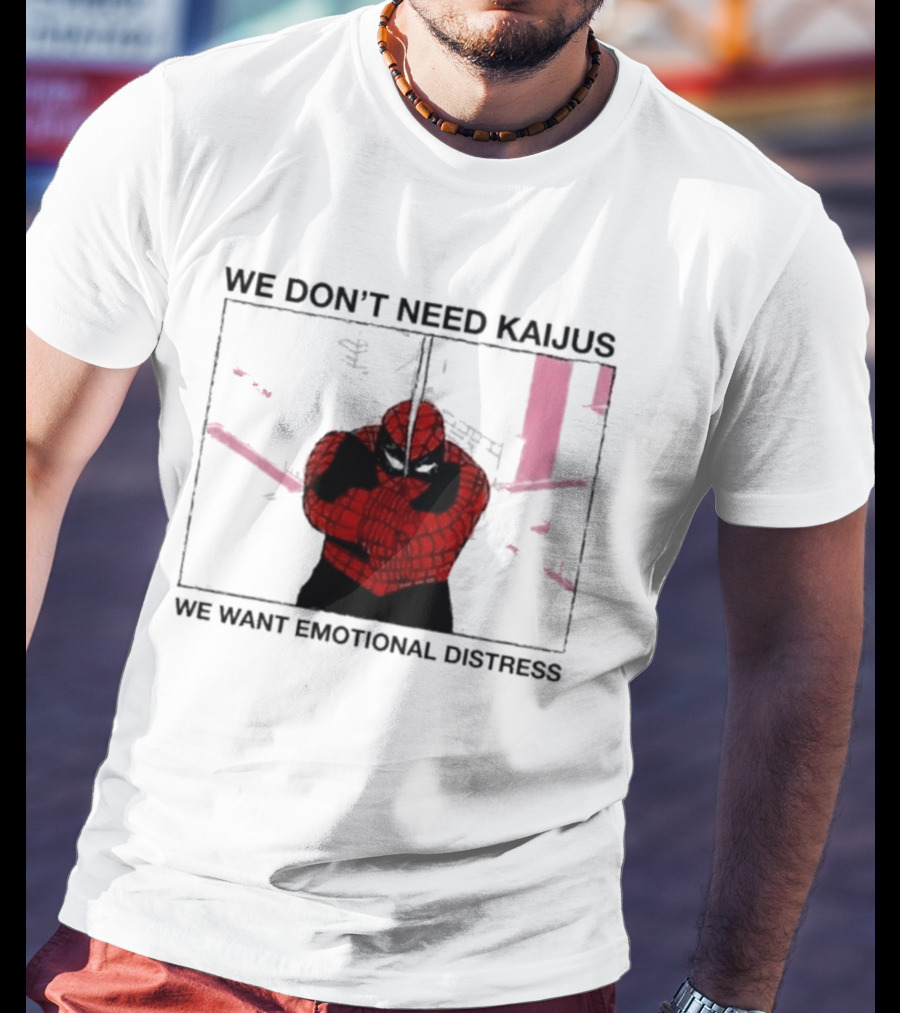 We Don't Need Kaijus We Want Emotional Distress Spiderman T-Shirt