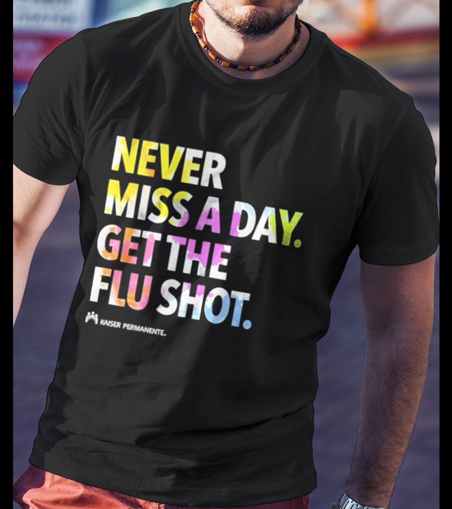 Never Miss A Day Get The Flu Shot Kaiser Permanente Flu Vaccination Reminder T-Shirt