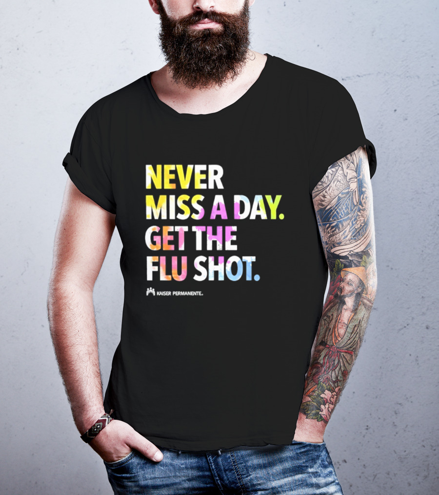 Never Miss A Day Get The Flu Shot Kaiser Permanente Flu Vaccination Reminder T-Shirt