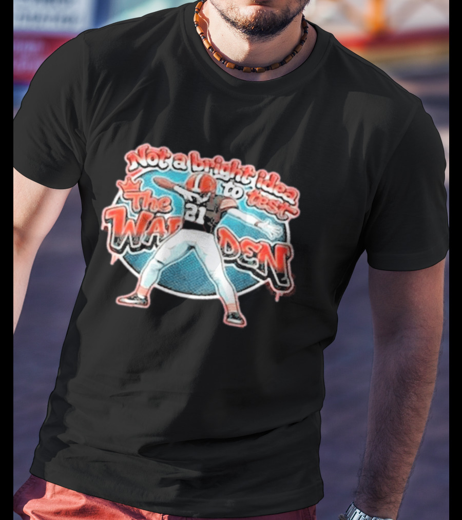 Not A Bright Idea To Test The Warden 21 Cleveland Browns Football Player Celebration T-Shirt
