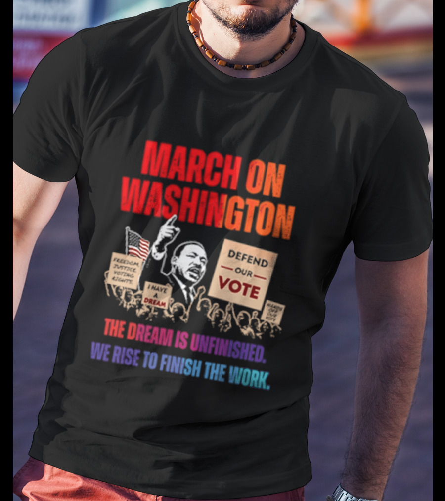March On Washington 2026 The Dream Is Unfinished Defend The Vote We Rise To Finish The Work T-Shirt