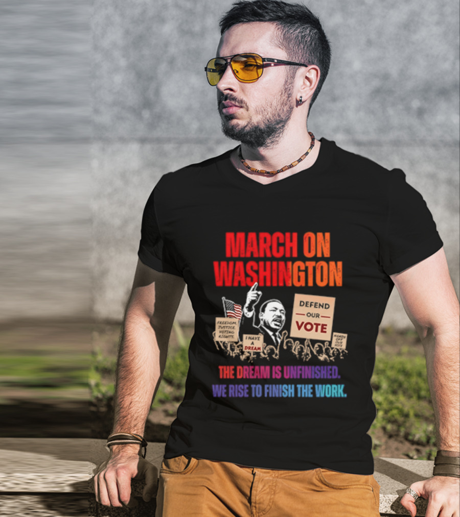 March On Washington 2026 The Dream Is Unfinished Defend The Vote We Rise To Finish The Work T-Shirt
