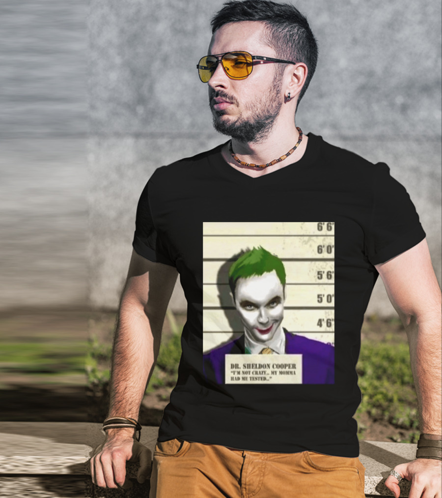 Dr Sheldon Cooper Joker I'm Not Crazy My Momma Had Me Tested Shot T-Shirt