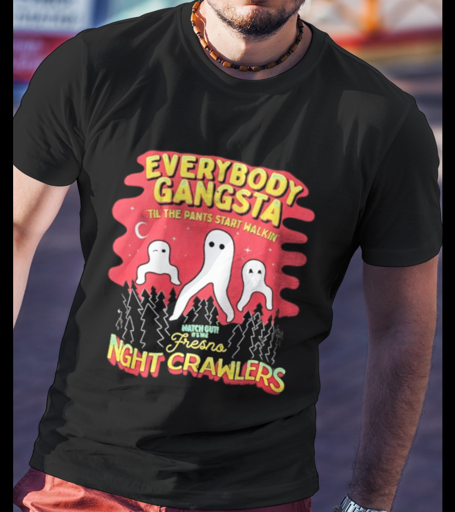 Everybody Gangsta ’til The Pants Start Walkin’ Fresno Night Crawlers T-Shirt