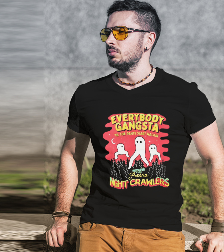 Everybody Gangsta ’til The Pants Start Walkin’ Fresno Night Crawlers T-Shirt