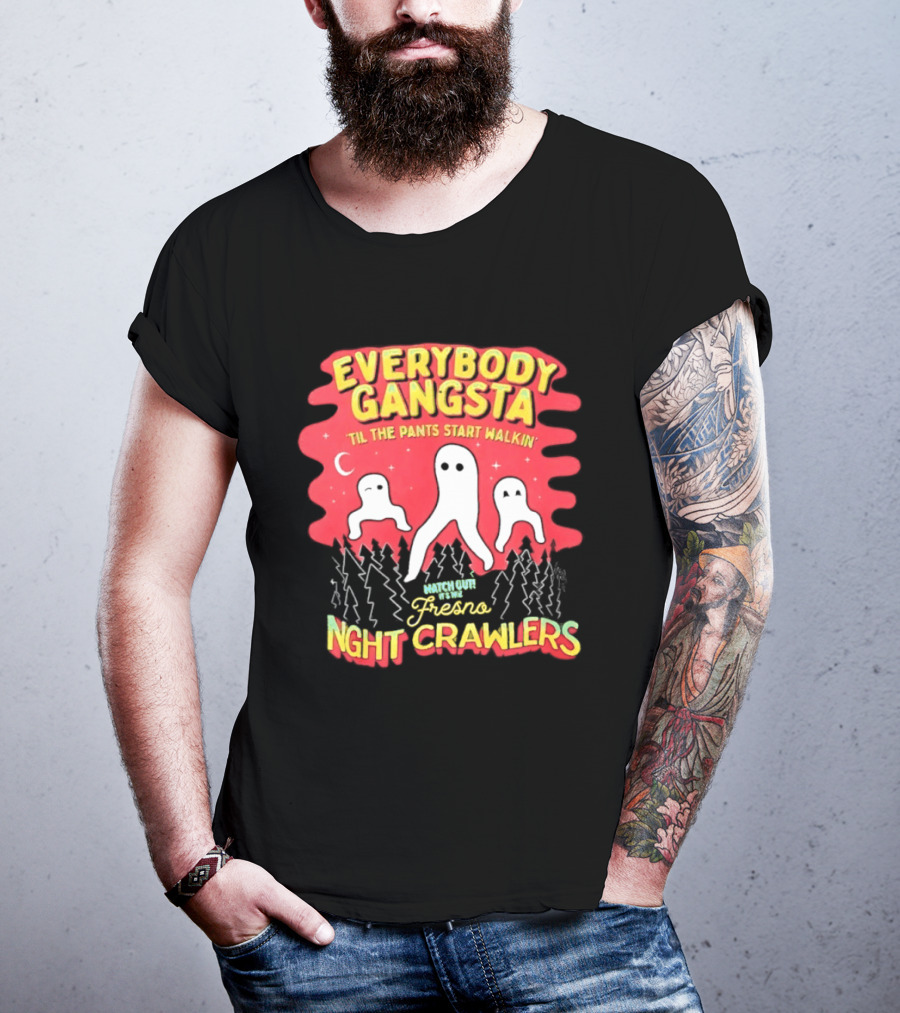 Everybody Gangsta ’til The Pants Start Walkin’ Fresno Night Crawlers T-Shirt
