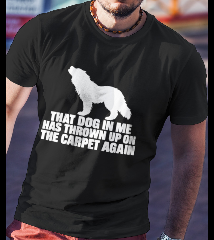 That Dog In Me Has Thrown Up On The Carpet Again Wolf T-Shirt