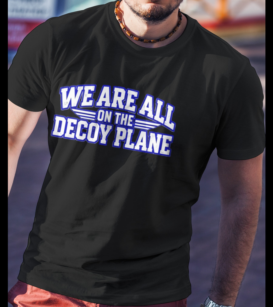 We Are All On The Decoy Plane T-Shirt
