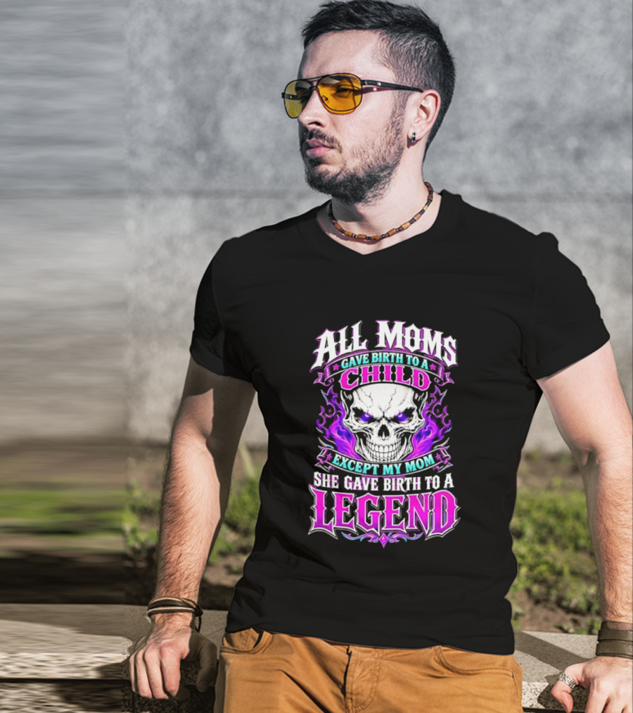 All Moms Gave Birth To A Child Except My Mom She Gave Birth To A Legend Skull Flames T-Shirt