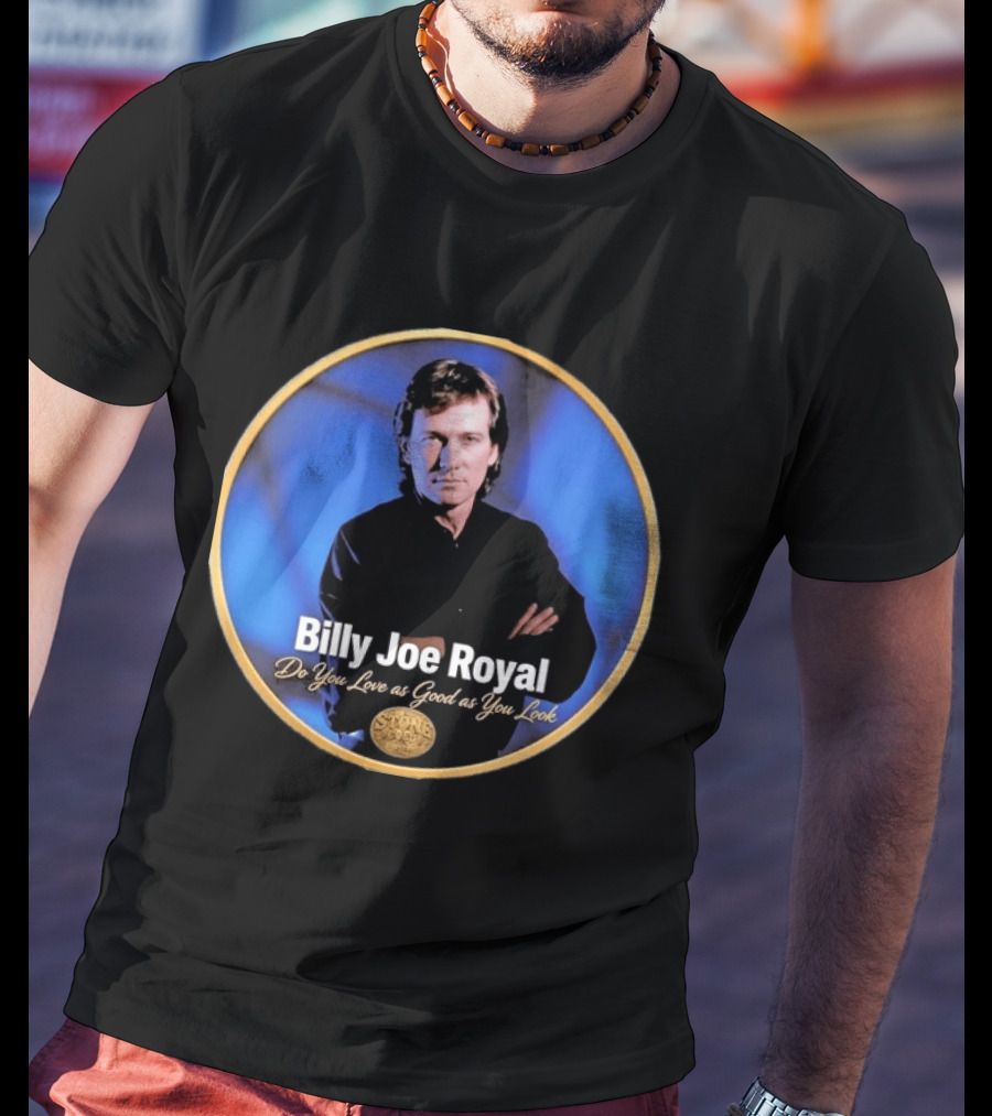Billy Joe Royal Do You Love As Good As You Look Stone Cold Country T-Shirt