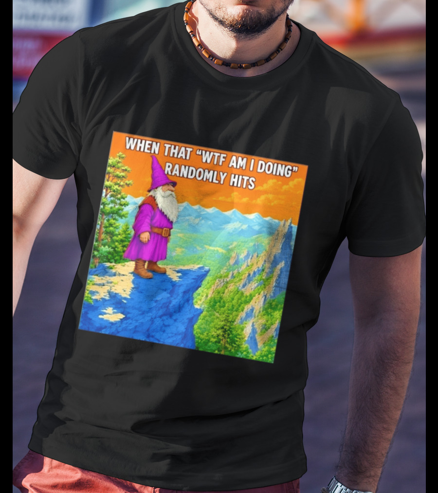 When That WTF Am I Doing Randomly Hits Wizard On Cliff T-Shirt